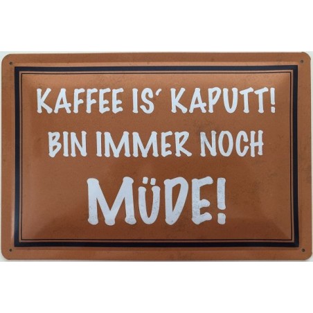Kaffee is`Kaputt ! Bin immer noch müde - Blechschild 30 x 20 cm