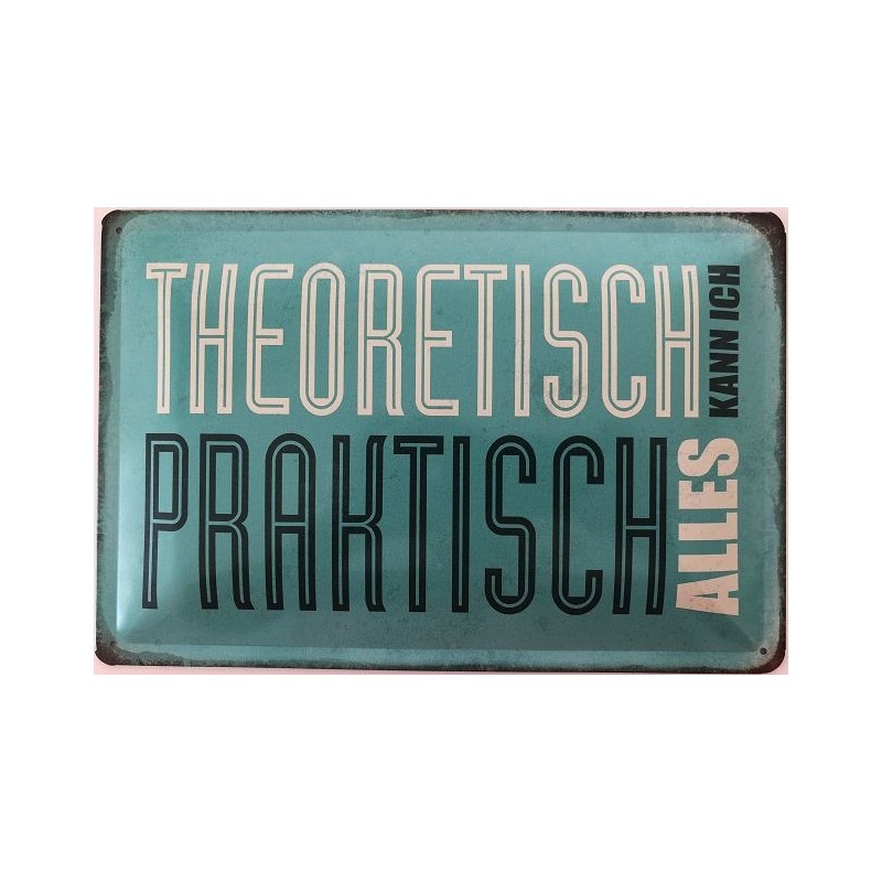 Theoretisch kann ich Praktisch alles Blechschild 30 x 20 cm