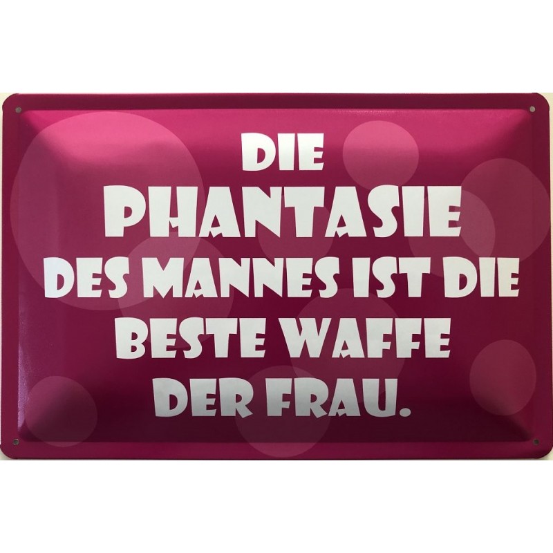 Die Phantasie des Mannes ist die beste Waffe der Frau Blechschild 30 x 20 cm