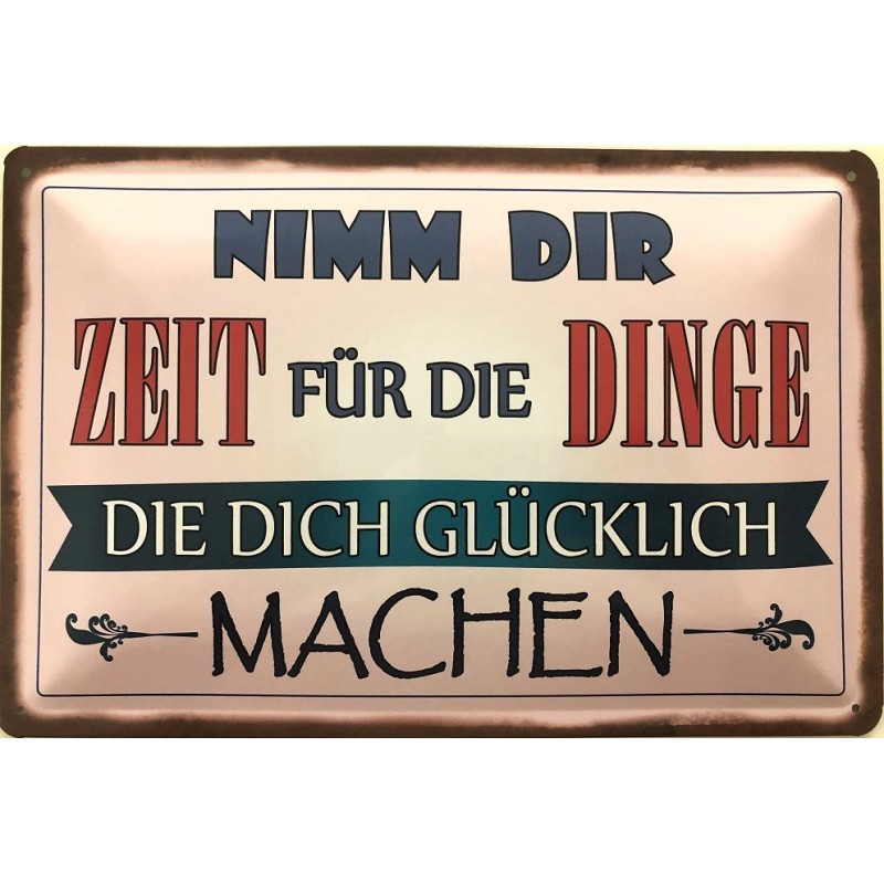 Nimm Dir Zeit für Dinge die dich glücklich machen ! Blechschild 30 x